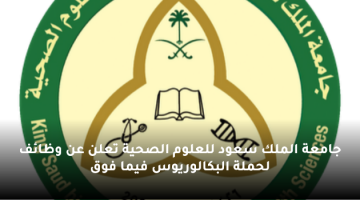 جامعة الملك سعود للعلوم الصحية تعلن عن وظائف لحملة البكالوريوس فيما فوق