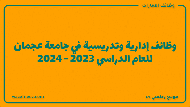 وظائف إدارية وتدريسية في جامعة عجمان للعام الدراسي 2023 – 2024