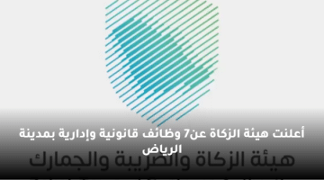 أعلنت هيئة الزكاة عن7 وظائف قانونية وإدارية بمدينة الرياض
