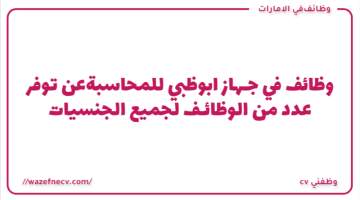 وظائف في جـهاز ابوظبي للمحاسبةعن توفر عدد من الوظائـف لجميع الجنسيات