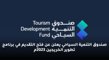 صندوق التنمية السياحي يعلن عن فتح التقديم في برنامج تطوير الخريجين 2023م