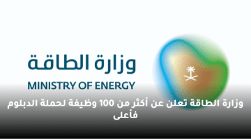 وزارة الطاقة تعلن عن أكثر من 100 وظيفة لحملة الدبلوم فأعلى