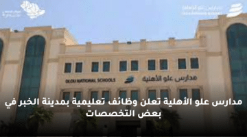 مدارس علو الأهلية تعلن وظائف تعليمية بمدينة الخبر في بعض التخصصات