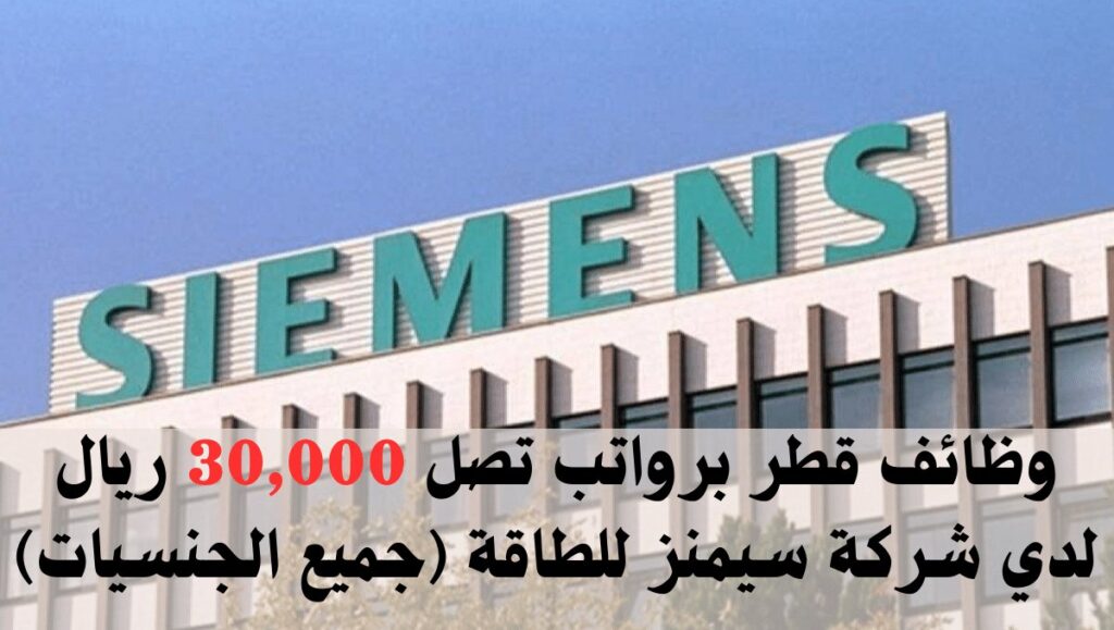 وظائف قطر برواتب تصل 30,000 ريال لدي شركة سيمنز للطاقة (جميع الجنسيات)