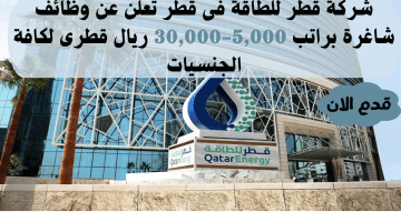شركة قطر للطاقة فى قطر تعلن عن وظائف شاغرة براتب 5,000-30,000 ريال قطرى لكافة الجنسيات
