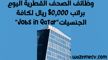 وظائف الصحف القطرية اليوم براتب 80,000 ريال لكافة الجنسيات”Jobs in Qatar”