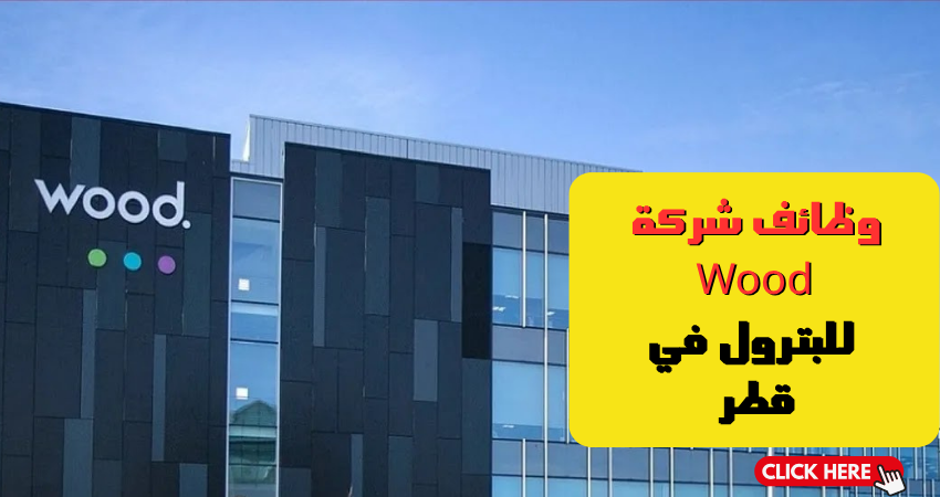 شركة وود (Wood) تعلن عن 15 وظيفة شاغرة براتب 12,000-18,000ريال قطرى لكافة الجنسيات