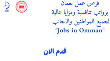 فرص عمل بعمان برواتب تنافسية ومزايا عالية لجميع المواطنين والاجانب “Jobs in Omman”