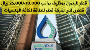 قطر للبترول توظيف براتب 10,000-25,000 ريال قطرى لدى شركة قطر للطاقة لكافة الجنسيات