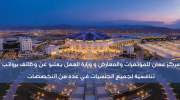اعلن مركز عمان للمؤتمرات والمعارض و وزارة العمل عن وظائف برواتب تنافسية لجميع الجنسيات في عدد من التخصصات