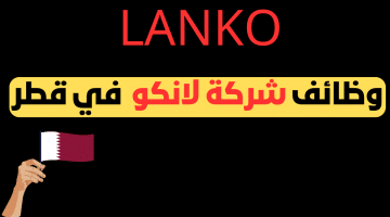 شغلانتي قطر  لدي شركة لانكو (35وظيفة ) براتب 10,000-15,000 ريال قطرى لجميع الجنسيات