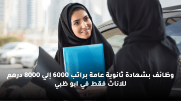 وظائف بشهادة ثانوية عامة براتب 6000 إلي 8000 درهم للاناث فقط في ابو ظبي