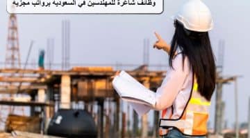 وظائف شاغرة للمهندسين في السعودية برواتب مجزية