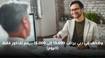 وظائف في دبي براتب 13،000 إلى 15،000 درهم للذكور فقط (اليوم)