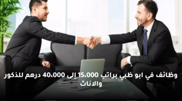 وظائف في ابو ظبي براتب 15،000 إلى 40،000 درهم للذكور والاناث