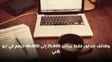 وظائف للذكور فقط براتب 25،000 إلى 40،000 درهم في ابو ظبي