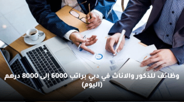 وظائف للذكور والاناث في دبي براتب 6000 إلى 8000 درهم (اليوم)