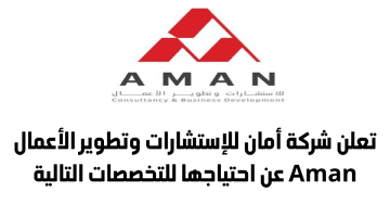 تعلن شركة أمان للإستشارات وتطوير الأعمال Aman في عمان عن احتياجها للتخصصات التالية
