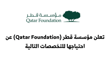 تعلن مؤسسة قطر (Qatar Foundation) عن احتياجها للتخصصات التالية