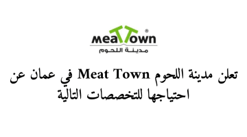 تعلن مدينة اللحوم Meat Town في عمان عن احتياجها للتخصصات التالية