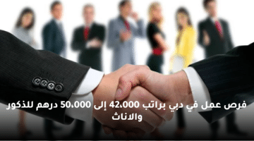 فرص عمل في دبي براتب 42،000 إلى 50،000 درهم  للذكور والاناث