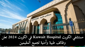 وظائف الكويت لدى مستشفي الكويت Kuwait Hospital  ( طبية,أمنية)  لجميع الجنسيات