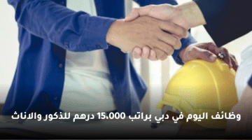 وظائف اليوم في دبي براتب 15،000 درهم للذكور والاناث