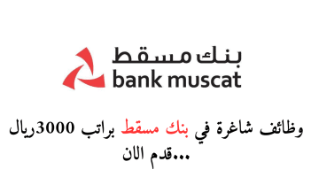 وظائف عمان اليوم لدي بنك مسقط براتب 3000ريال لجميع الجنسيات والمؤهلات..قدم الان