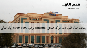 وظائف عمان اليوم لدى شركة عمانتل Omantel براتب 1000-6000 ريال عمانى