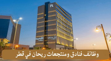 وظائف قطر لدى فنادق ومنتجعات ريحان براتب15,000-100,000 يال قطرى فى عدد من التخصصات