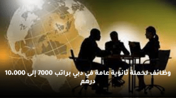 وظائف لحملة ثانوية عامة في دبي براتب  7000 إلى 10،000 درهم