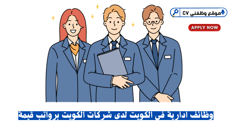 وظائف ادارية فى الكويت لدى شركات الكويت براتب 8,000 دينار