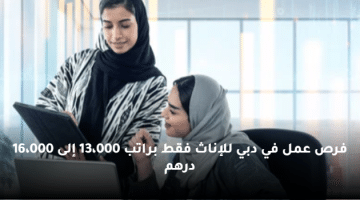 فرص عمل في دبي للإناث فقط براتب  13،000 إلى 16،000 درهم