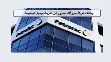 شركة بتروفاك للبترول بالكويت تطرح وظائف شاغرة برواتب تصل 3,500 دينار