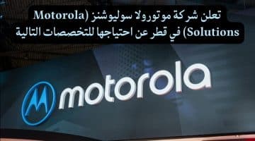 وظائف في قطر براتب 10,000-30,000ريال لدى شركة موتورولا سوليوشنز  لجميع الجنسيات