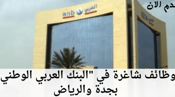 البنك العربي الوطني يوفر وظائف بدون خبرة (رجال / نساء)