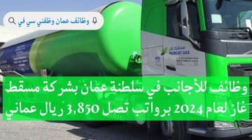 وظائف للأجانب في سلطنة عمان بشركة مسقط غاز لعام 2024 برواتب تصل 3,850 ريال عماني