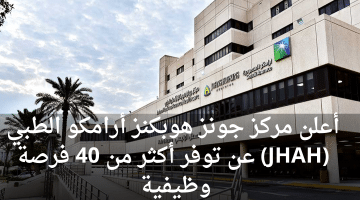وظائف السعودية اليوم | 40 وظيفة أعلنها مركز جونز هوبكنز أرامكو الطبي (JHAH)