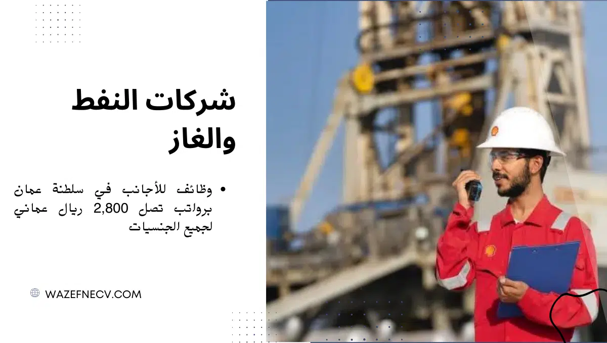 وظائف للأجانب في سلطنة عمان لدى شركات النفط والغاز برواتب تصل 2,800 ريال عماني لجميع الجنسيات