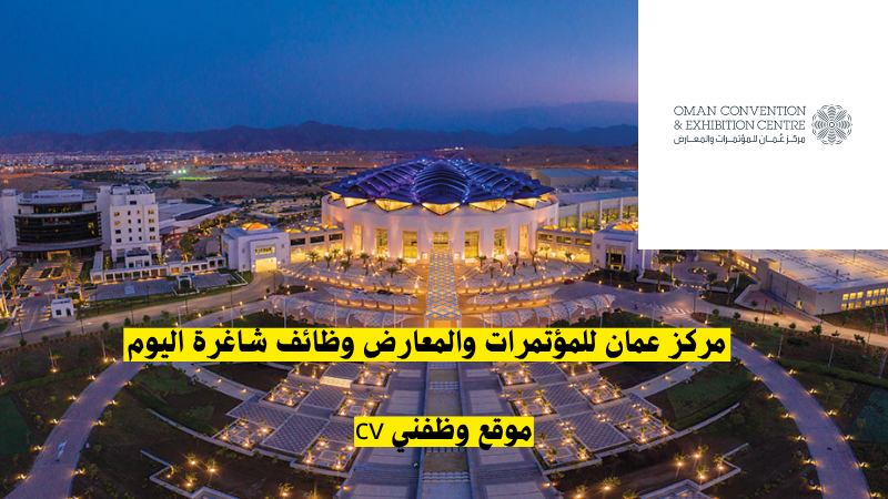 مركز عمان للمؤتمرات والمعارض وظائف شاغرة اليوم