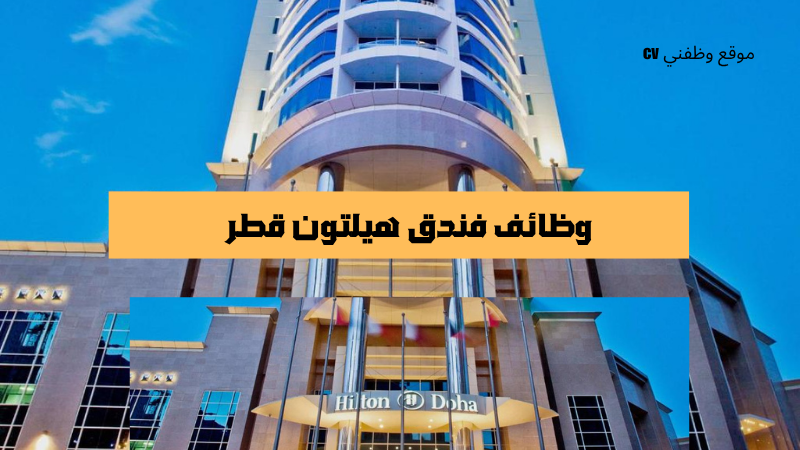 وظائف فندق هيلتون قطر براتب 5,000-30,000 لجميع الجنسيات