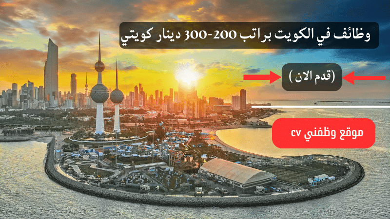 وظائف في الكويت براتب 200-300 دينار كويتي (قدم الان )