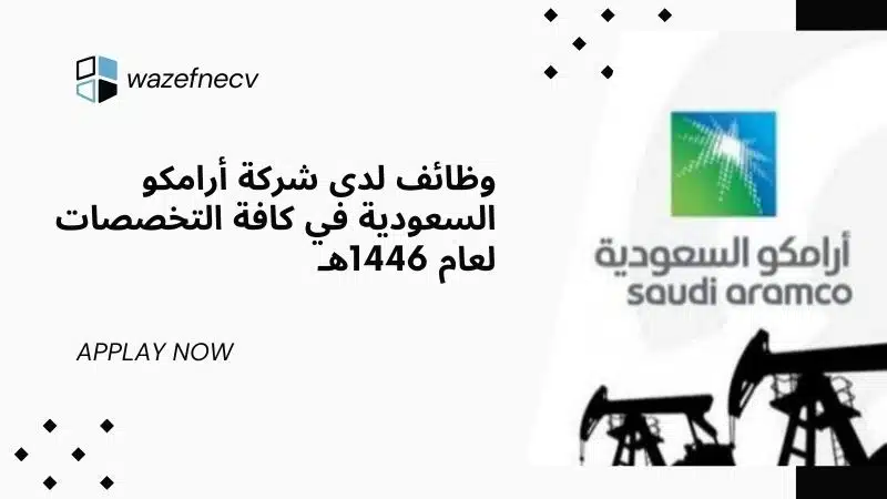 وظائف لدى شركة أرامكو السعودية في كافة التخصصات لعام 1446هـ