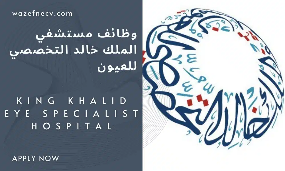 وظائف في الرياض للنساءوالرجال لدى (KKESH) مستشفي الملك خالد التخصصي للعيون توظيف برواتب مجزية في الرياض لعام 1446هـ