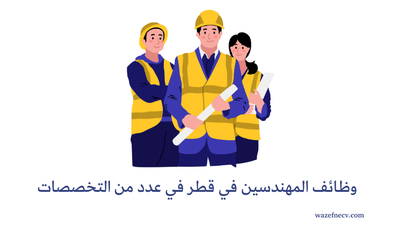 وظائف المهندسين في قطر في عدد من التخصصات