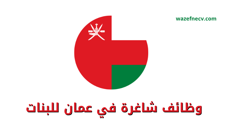 وظائف شاغرة في عمان للبنات في كل المجالات لجميع الجنسيات