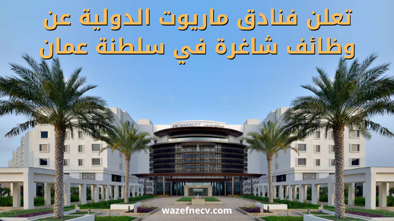 تعلن فنادق ماريوت الدولية عن وظائف شاغرة في سلطنة عمان