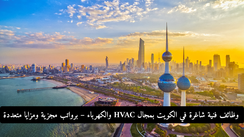 وظائف فنية شاغرة في الكويت بمجال HVAC والكهرباء – برواتب مجزية ومزايا متعددة