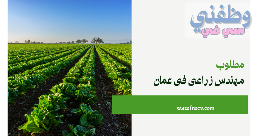 وظيفة مهندس زراعي في عمان لجميع الجنسيات