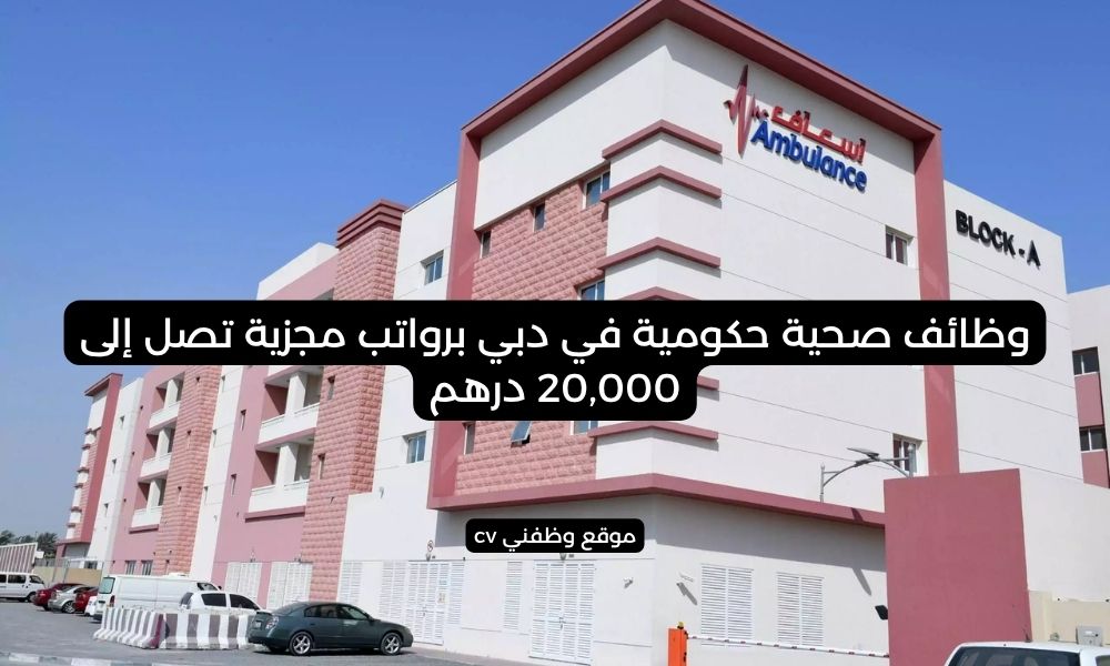 فرص عمل واعدة - وظائف صحية حكومية في دبي برواتب مجزية تصل إلى 20,000 درهم